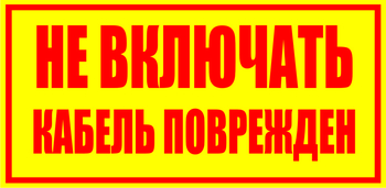 S18 Не включать! кабель поврежден - Знаки безопасности - Знаки по электробезопасности - ohrana.inoy.org